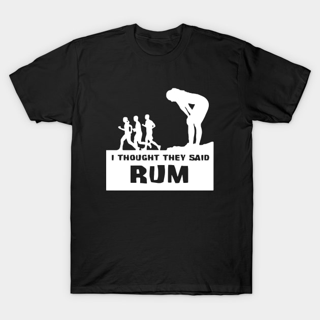 I Thought They Said RUM T-Shirt by ArfsurdArt